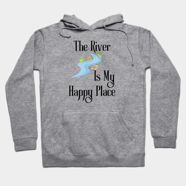 The River Is My Happy Place Hoodie by HobbyAndArt
